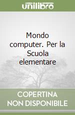 Mondo computer. Per la Scuola elementare libro