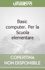 Basic computer. Per la Scuola elementare libro