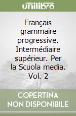 Français grammaire progressive. Intermédiaire supérieur. Per la Scuola media. Vol. 2 libro