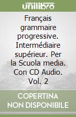 Français grammaire progressive. Intermédiaire supérieur. Per la Scuola media. Con CD Audio. Vol. 2 libro