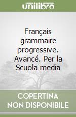 Français grammaire progressive. Avancé. Per la Scuola media libro