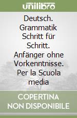 Deutsch. Grammatik Schritt für Schritt. Anfänger ohne Vorkenntnisse. Per la Scuola media libro