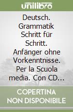 Deutsch. Grammatik Schritt für Schritt. Anfänger ohne Vorkenntnisse. Per la Scuola media. Con CD Audio libro