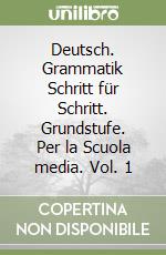 Deutsch. Grammatik Schritt für Schritt. Grundstufe. Per la Scuola media. Vol. 1 libro
