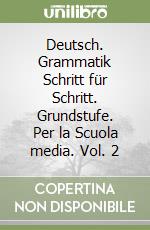 Deutsch. Grammatik Schritt für Schritt. Grundstufe. Per la Scuola media. Vol. 2 libro