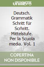 Deutsch. Grammatik Schritt für Scrhritt. Mittelstufe. Per la Scuola media. Vol. 1 libro