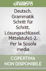 Deutsch. Grammatik Schritt für Schritt. Lösungsschlüssel. Mittelstufe1-2. Per la Scuola media libro