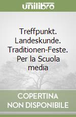 Treffpunkt. Landeskunde. Traditionen-Feste. Per la Scuola media libro