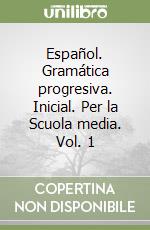 Español. Gramática progresiva. Inicial. Per la Scuola media. Vol. 1 libro