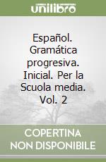 Español. Gramática progresiva. Inicial. Per la Scuola media. Vol. 2 libro