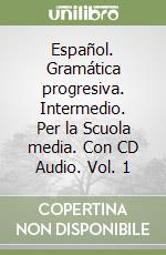 Español. Gramática progresiva. Intermedio. Per la Scuola media. Con CD Audio. Vol. 1 libro