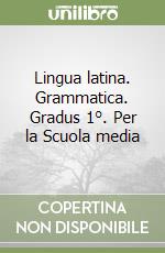 Lingua latina. Grammatica. Gradus 1°. Per la Scuola media libro