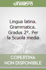 Lingua latina. Grammatica. Gradus 2°. Per la Scuola media libro