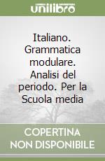 Italiano. Grammatica modulare. Analisi del periodo. Per la Scuola media libro