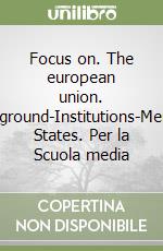 Focus on. The european union. Background-Institutions-Member States. Per la Scuola media libro