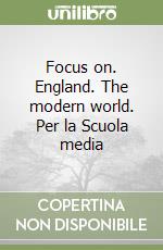 Focus on. England. The modern world. Per la Scuola media libro