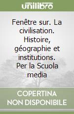 Fenêtre sur. La civilisation. Histoire, géographie et institutions. Per la Scuola media libro