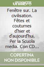 Fenêtre sur. La civilisation. Fêtes et coutumes d'hier et d'aujourd'hui. Per la Scuola media. Con CD Audio libro