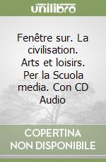 Fenêtre sur. La civilisation. Arts et loisirs. Per la Scuola media. Con CD Audio libro