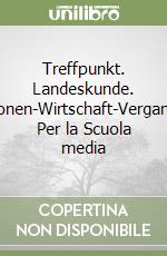 Treffpunkt. Landeskunde. Institutionen-Wirtschaft-Vergangenheit. Per la Scuola media libro