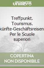 Treffpunkt. Tourismus. Verkehr-Unterkünfte-Geschäftsreisen-Gastronomie. Per le Scuole superiori libro