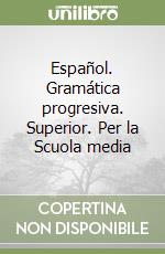 Español. Gramática progresiva. Superior. Per la Scuola media libro