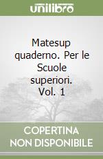 Matesup quaderno. Per le Scuole superiori. Vol. 1 libro