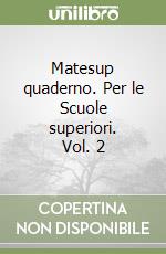 Matesup quaderno. Per le Scuole superiori. Vol. 2 libro