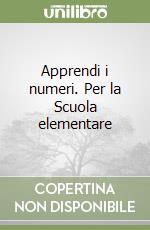 Apprendi i numeri. Per la Scuola elementare libro