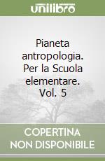 Pianeta antropologia. Per la Scuola elementare. Vol. 5 libro