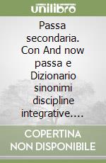 Passa secondaria. Con And now passa e Dizionario sinonimi discipline integrative. Per la Scuola elementare libro