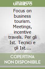 Focus on business tourism. Meetings, incentive travels. Per gli Ist. Tecnici e gli Ist. Professionali libro