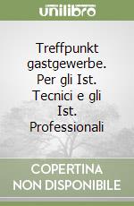 Treffpunkt gastgewerbe. Per gli Ist. Tecnici e gli Ist. Professionali libro