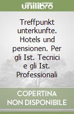 Treffpunkt unterkunfte. Hotels und pensionen. Per gli Ist. Tecnici e gli Ist. Professionali libro