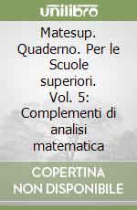 Matesup. Quaderno. Per le Scuole superiori. Vol. 5: Complementi di analisi matematica libro