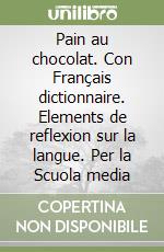 Pain au chocolat. Con Français dictionnaire. Elements de reflexion sur la langue. Per la Scuola media