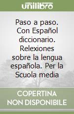 Paso a paso. Con Español diccionario. Relexiones sobre la lengua española. Per la Scuola media libro