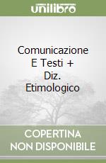 Comunicazione E Testi + Diz. Etimologico libro