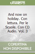 And now on holiday. Con lettura. Per le Scuole. Con CD Audio. Vol. 3 libro