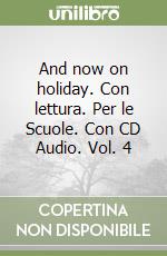 And now on holiday. Con lettura. Per le Scuole. Con CD Audio. Vol. 4 libro