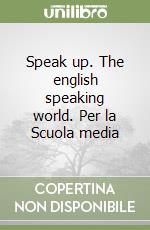 Speak up. The english speaking world. Per la Scuola media