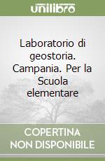 Laboratorio di geostoria. Campania. Per la Scuola elementare libro