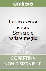 Italiano senza errori. Scrivere e parlare meglio libro