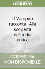 Il Vampiro racconta. Alla scoperta dell'India antica libro