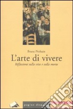 L'arte di vivere. Riflessioni sulla vita e sulla morte libro