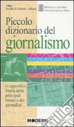 Piccolo dizionario del giornalismo. In appendice: «Storia delle principali testate e dei giornalisti» libro