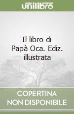 Il libro di Papà Oca. Ediz. illustrata libro