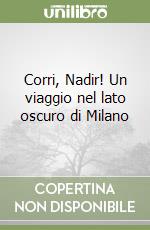 Corri, Nadir! Un viaggio nel lato oscuro di Milano libro