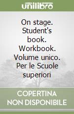 On stage. Student's book. Workbook. Volume unico. Per le Scuole superiori libro