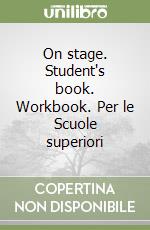 On stage. Student's book. Workbook. Per le Scuole superiori (2) libro